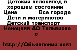 Детский велосипед в хорошем состоянии › Цена ­ 2 500 - Все города Дети и материнство » Детский транспорт   . Ненецкий АО,Тельвиска с.